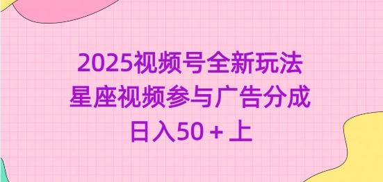 2025视频号全新玩法-星座视频参与广告分成，日入50+上 - 胖猫营销网-胖猫营销网